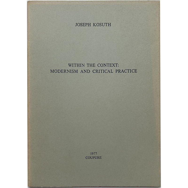 Joseph Kosuth, Within the Context: Modernism and Critical Practice, publié en 1977 par Coupure